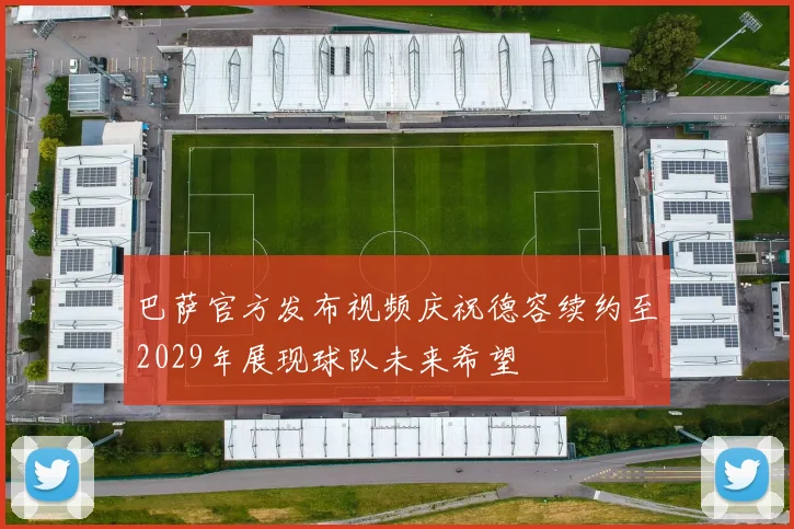 巴萨官方发布视频庆祝德容续约至2029年展现球队未来希望