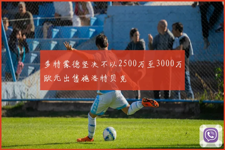 多特蒙德坚决不以2500万至3000万欧元出售施洛特贝克
