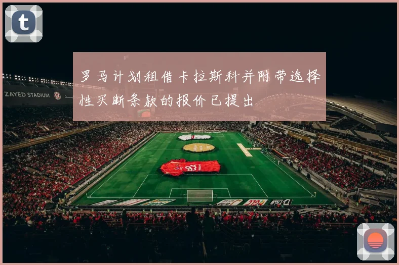 罗马计划租借卡拉斯科并附带选择性买断条款的报价已提出