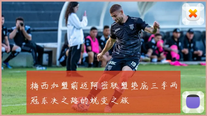 梅西加盟前迈阿密联盟垫底三季两冠东决之路的蜕变之旅