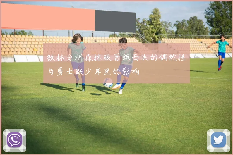 铁林分析森林狼晋级西决的偶然性与勇士缺少库里的影响