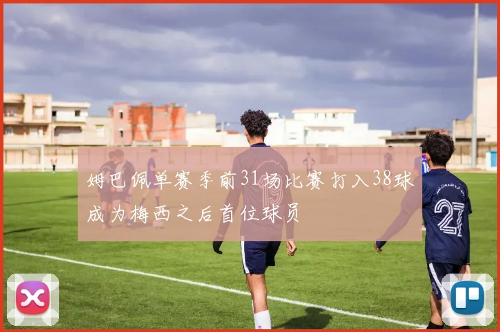 姆巴佩单赛季前31场比赛打入38球成为梅西之后首位球员